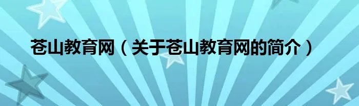 苍山教育网（关于苍山教育网的简介）