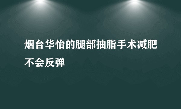 烟台华怡的腿部抽脂手术减肥不会反弹