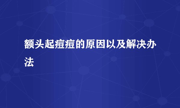 额头起痘痘的原因以及解决办法