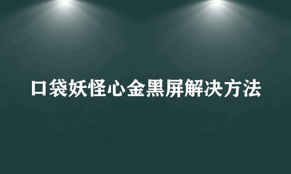 口袋妖怪心金黑屏解决方法