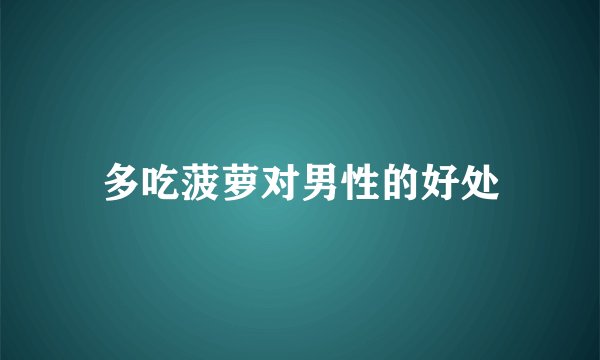 多吃菠萝对男性的好处