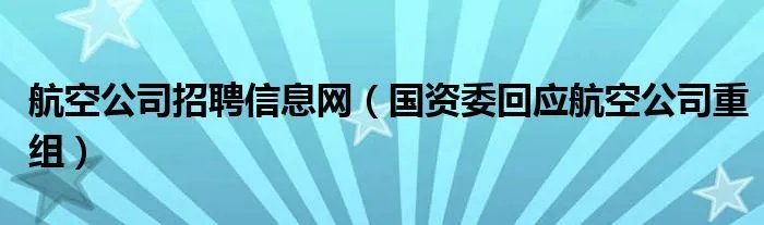 航空公司招聘信息网(国资委回应航空公司重组)