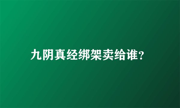 九阴真经绑架卖给谁？
