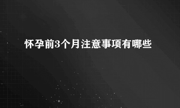 怀孕前3个月注意事项有哪些