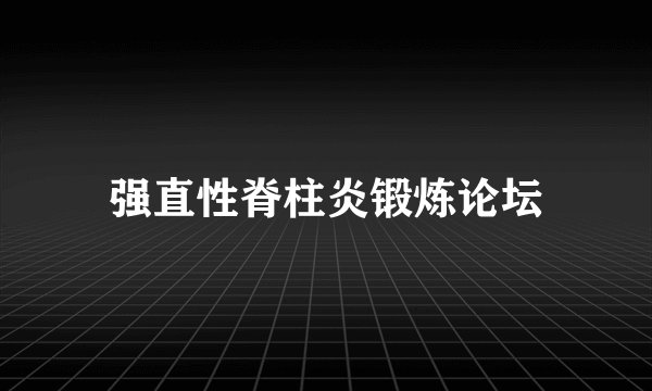 强直性脊柱炎锻炼论坛