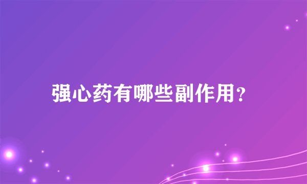 强心药有哪些副作用？