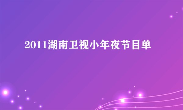 2011湖南卫视小年夜节目单