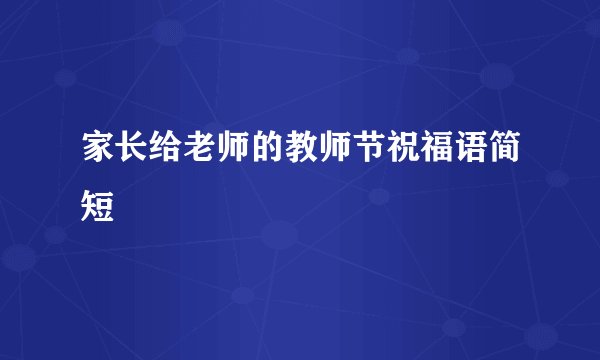 家长给老师的教师节祝福语简短