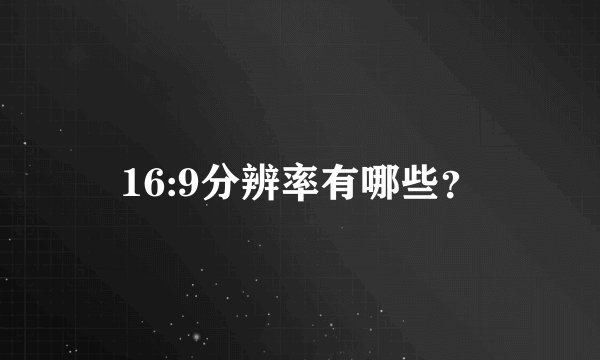 16:9分辨率有哪些？