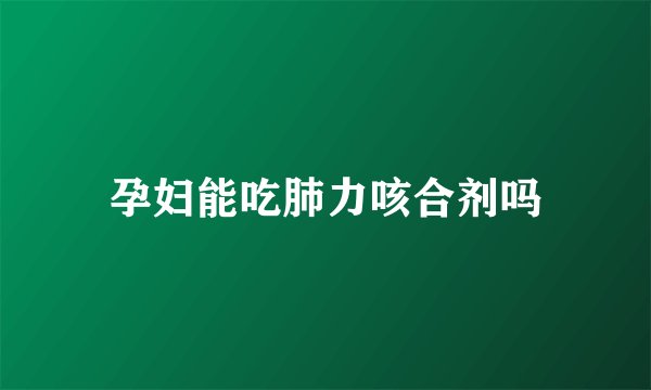 孕妇能吃肺力咳合剂吗