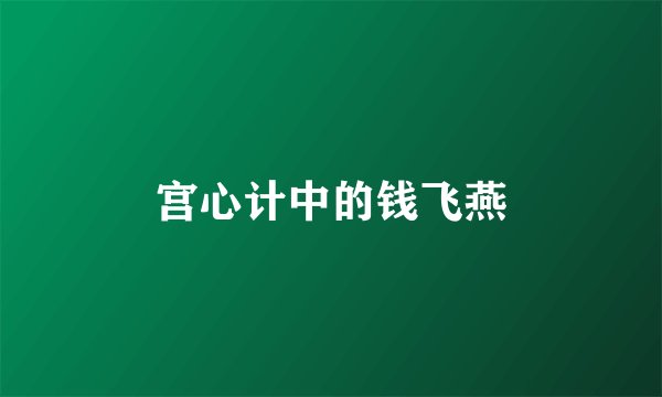 宫心计中的钱飞燕