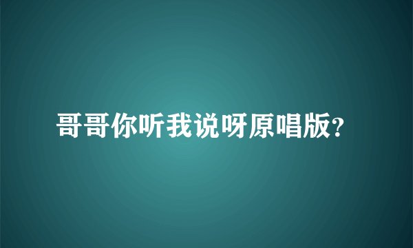 哥哥你听我说呀原唱版？