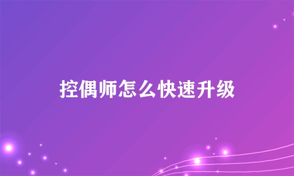 控偶师怎么快速升级