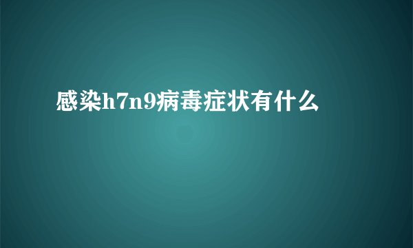 感染h7n9病毒症状有什么
