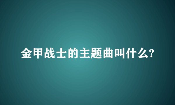 金甲战士的主题曲叫什么?