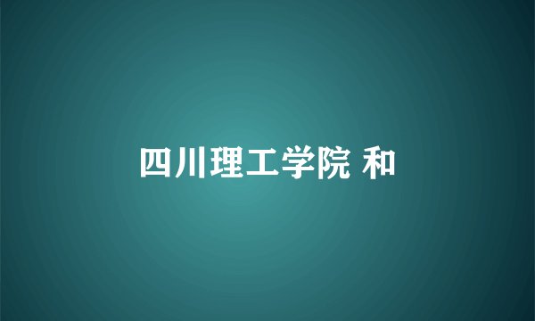四川理工学院 和