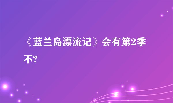 《蓝兰岛漂流记》会有第2季不?