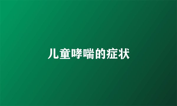 儿童哮喘的症状