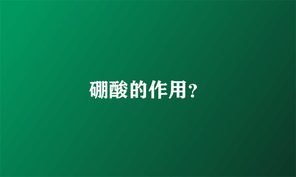 硼酸的作用？