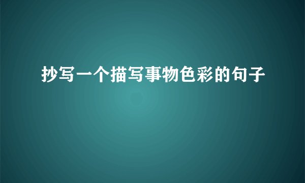 抄写一个描写事物色彩的句子