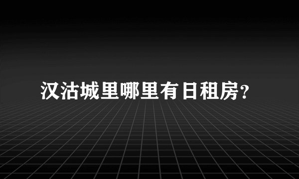 汉沽城里哪里有日租房？