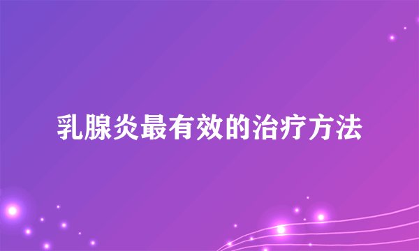 乳腺炎最有效的治疗方法