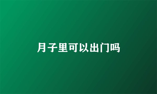 月子里可以出门吗