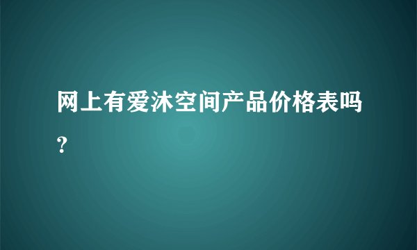 网上有爱沐空间产品价格表吗？