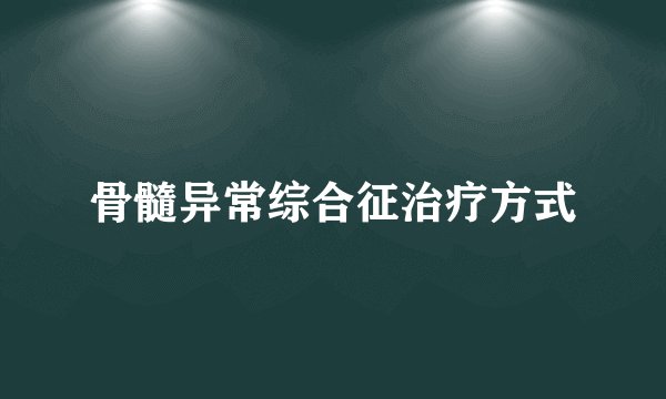 骨髓异常综合征治疗方式