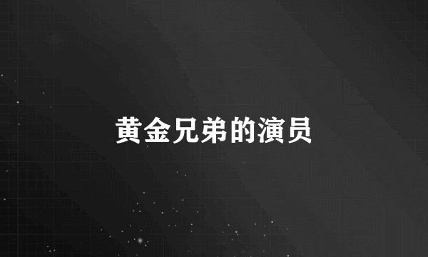 黄金兄弟的演员