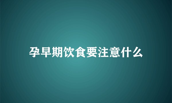 孕早期饮食要注意什么