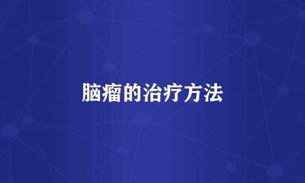 脑瘤的治疗方法