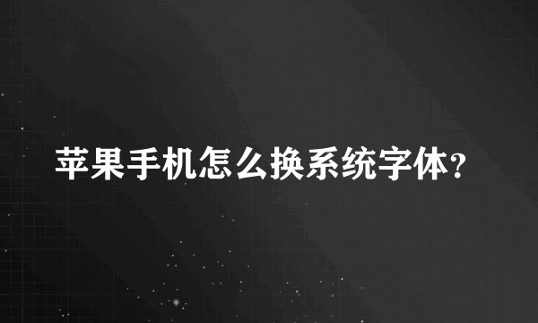 苹果手机怎么换系统字体？