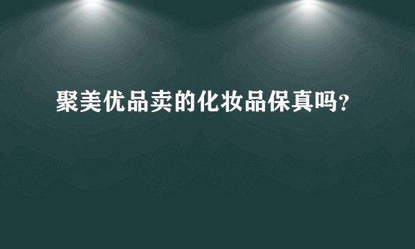 聚美优品卖的化妆品保真吗？