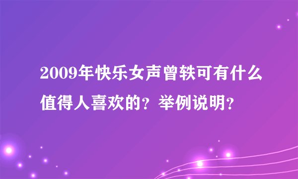 2009年快乐女声曾轶可有什么值得人喜欢的？举例说明？