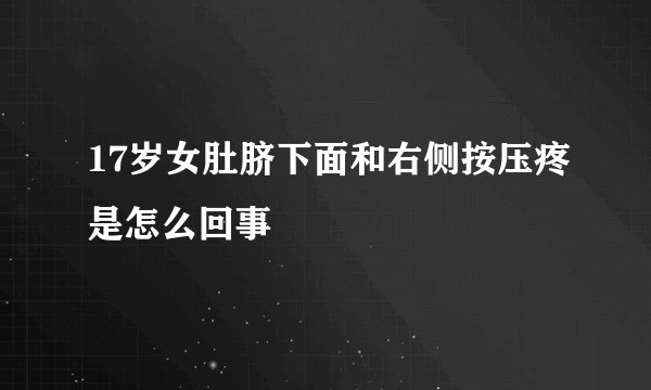 17岁女肚脐下面和右侧按压疼是怎么回事