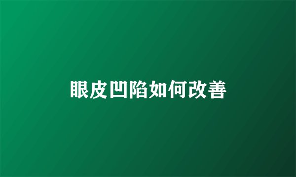 眼皮凹陷如何改善
