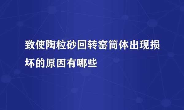 致使陶粒砂回转窑筒体出现损坏的原因有哪些