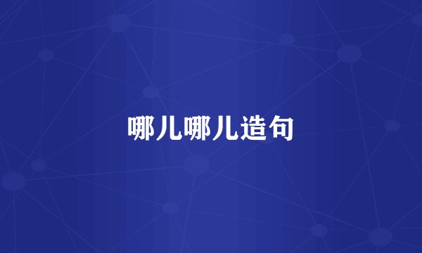 哪儿哪儿造句