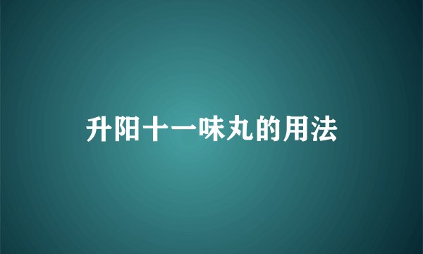 升阳十一味丸的用法