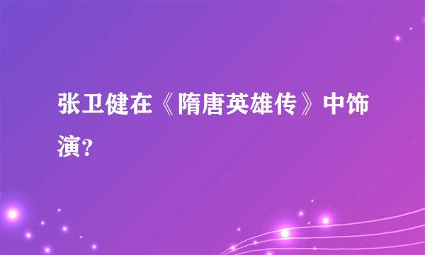 张卫健在《隋唐英雄传》中饰演？