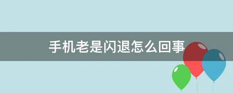 手机老是闪退怎么回事