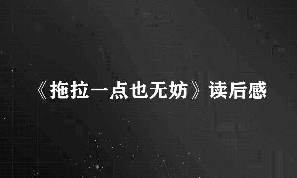 《拖拉一点也无妨》读后感