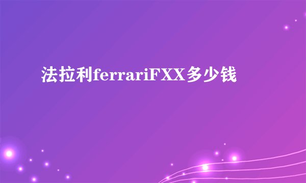 法拉利ferrariFXX多少钱