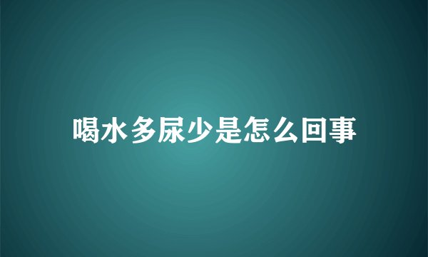 喝水多尿少是怎么回事