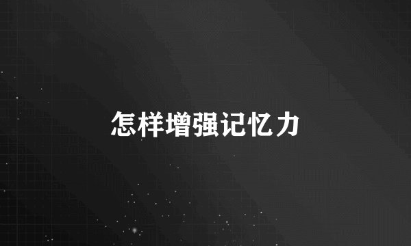 怎样增强记忆力