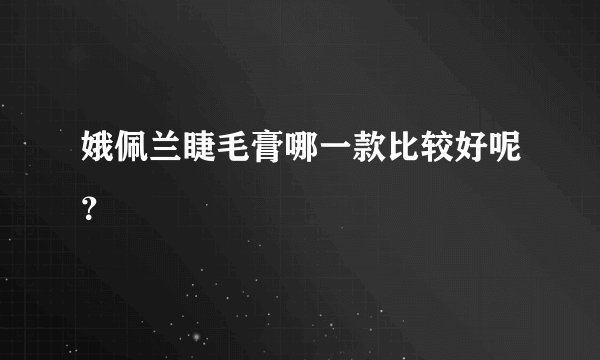 娥佩兰睫毛膏哪一款比较好呢？