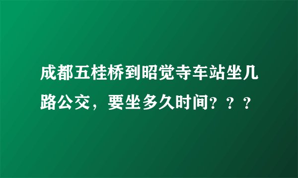 成都五桂桥到昭觉寺车站坐几路公交，要坐多久时间？？？