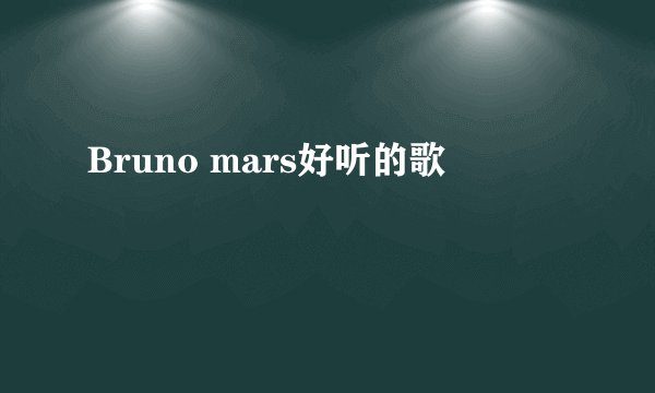 Bruno mars好听的歌