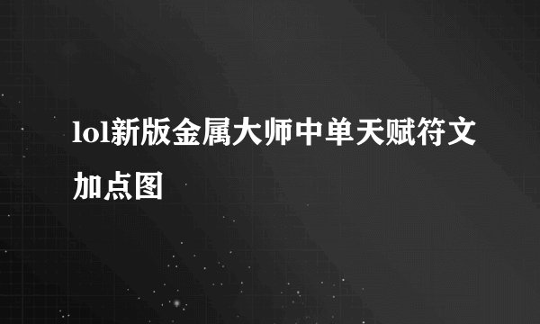 lol新版金属大师中单天赋符文加点图